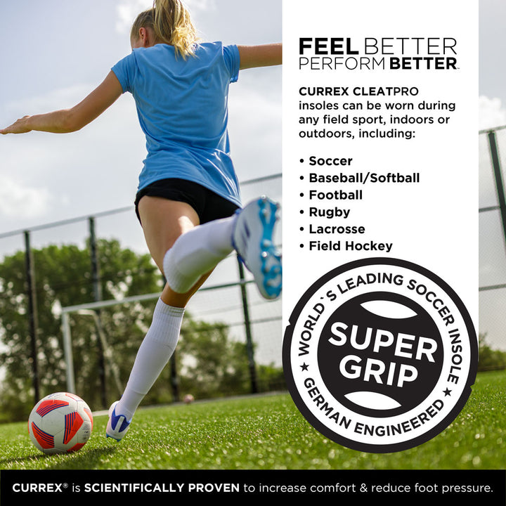 FEEL BETTER PERFORM BETTER™
CURREX CLEATPRO insoles can be worn during any field sport, indoors or outdoors, including: Soccer, Baseball/Softball, Football, Rugby, Lacrosse, Field Hockey
World’s Leading Soccer Insoles with Super Grip technology, German Engineered.
CURREX® is SCIENTIFICALLY PROVEN to increase comfort & reduce foot pressure. #profile_low