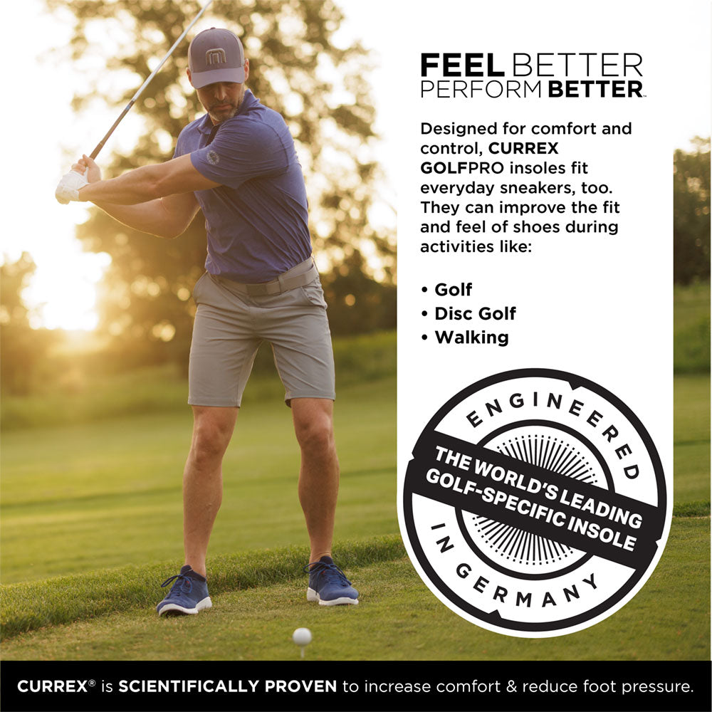 FEEL BETTER PERFORM BETTER™
Designed for comfort and control, CURREX GOLFPRO insoles fit everyday sneakers, too. They can improve the fit and feel of shoes during activities like: Golf, Disc Golf, Walking
Engineered and scientifically designed in Germany. The world’s leading golf-specific insole.
CURREX® is SCIENTIFICALLY PROVEN to increase comfort & reduce foot pressure. #profile_low