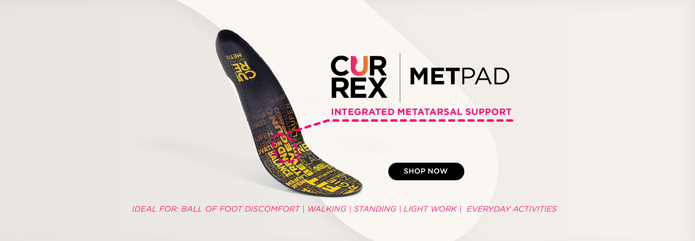 New Product: CURREX METPAD with integrated metatarsal support. Ideal for ball of foot discomfort, walking, standing, light work, and everyday activities.