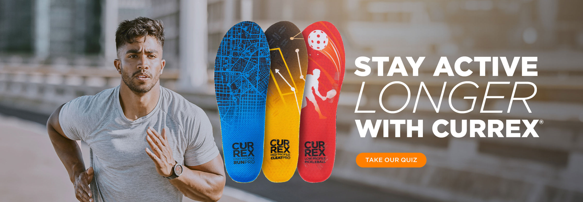 Stay active longer with CURREX. Take our insole finder quiz.