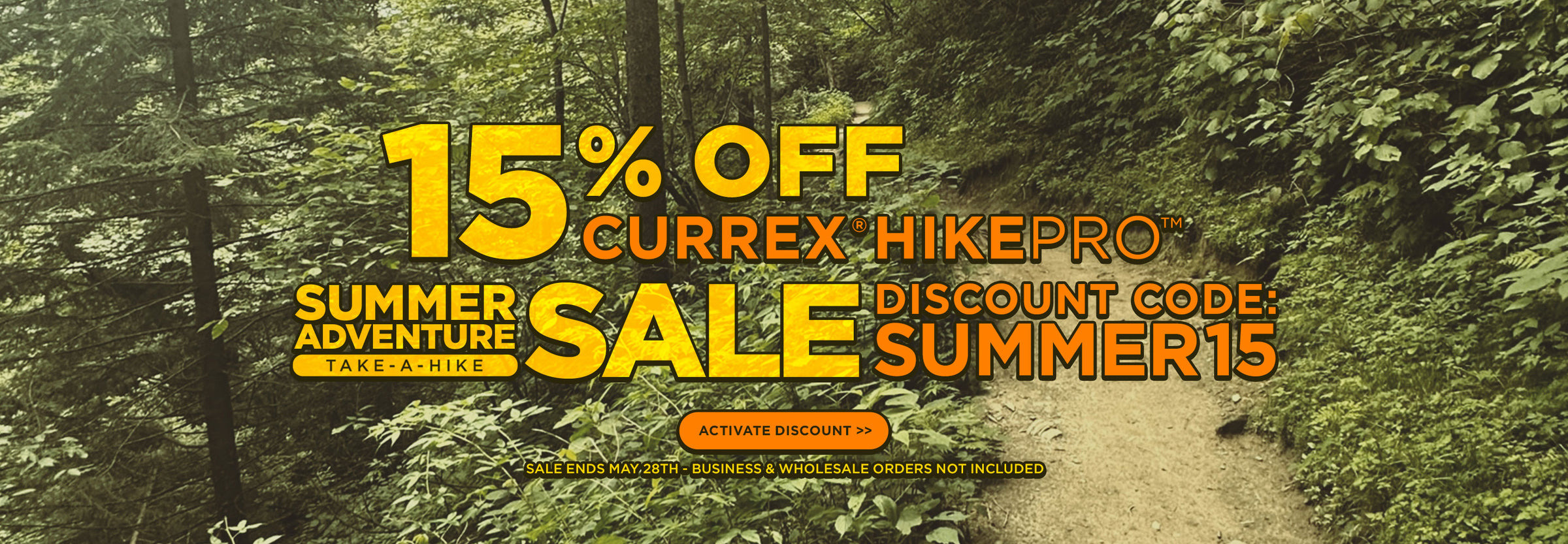 15% off CURREX HIKEPRO insoles. Summer adventure take-a-hike sale. Discount code: SUMMER15. Activate discount. Sale ends May 28th - business and wholesale orders not included.