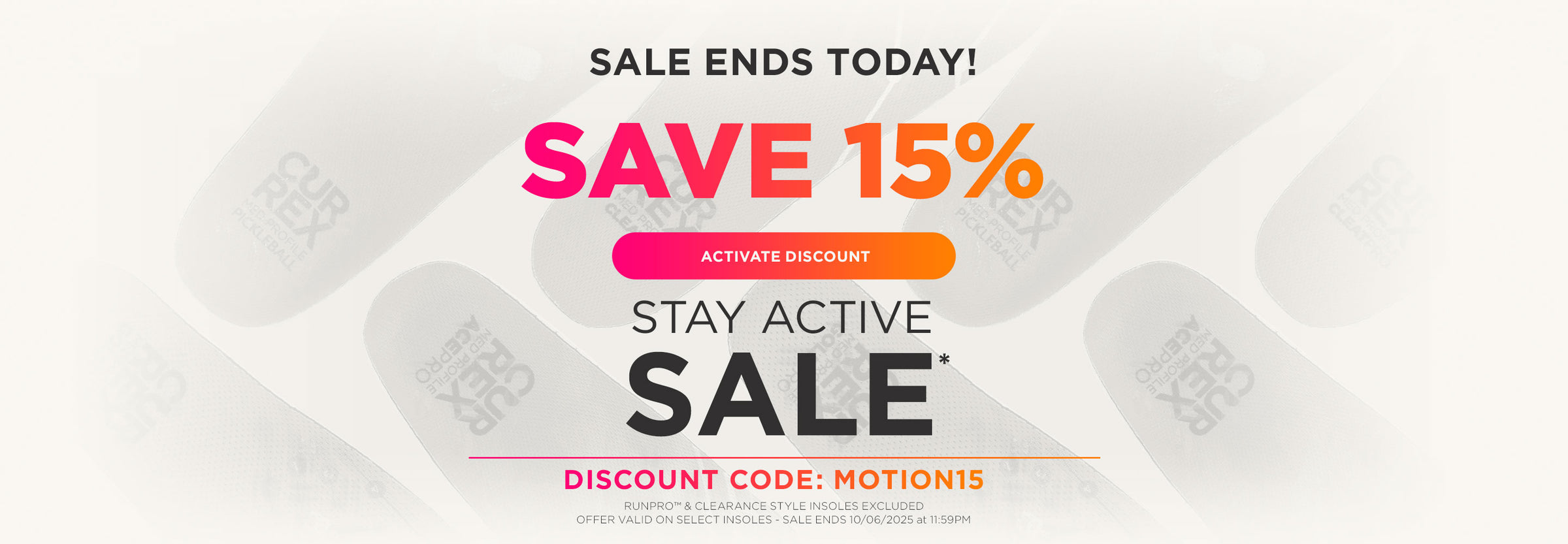 Sale Ends Today! Stay Active Sale. Save 15%* Click to activate discount. Discount code: MOTION15. *RUNPRO and Clearance styles excluded. Offer valid on select insoles. Sale ends 10/6/25 at 11:59PM EST.
