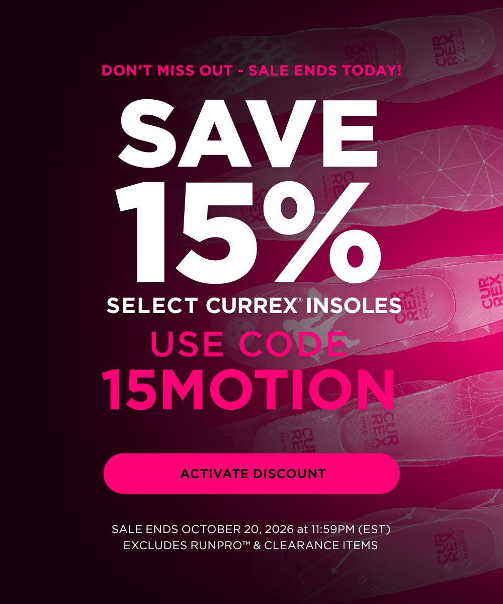 Don't miss out - sale ends today! Save 15% on select CURREX insoles. Click to activate discount. Use discount code: 15MOTION. Sale ends October 20, 2026 at 11:59PM EST - Excludes RUNPRO and clearance items.